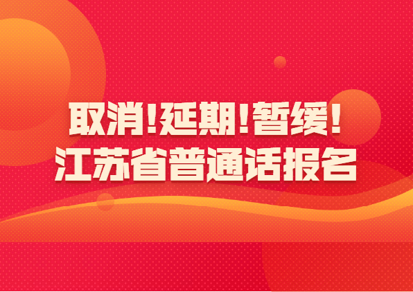 取消!延期!暫緩!江蘇省普通話報名最新資訊