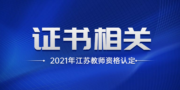 2021年江蘇教師資格認(rèn)定什么時(shí)候能拿到證書