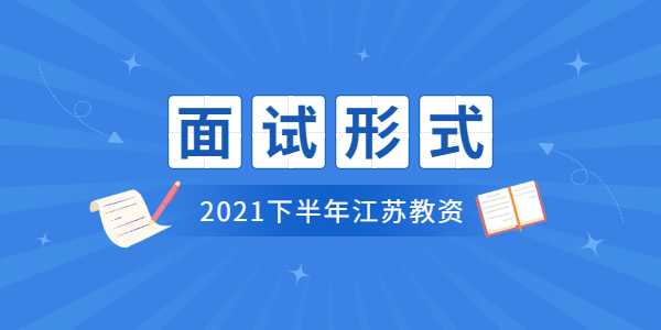 2021年下半年江蘇教師資格面試形式是什么