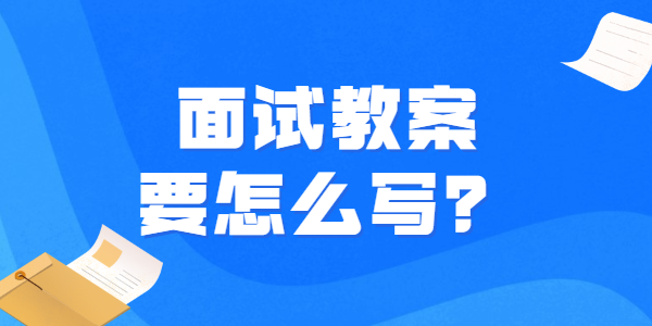 2021年下半年江蘇教師資格面試教案怎么寫？