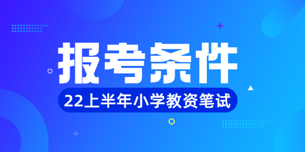 2022年上半年江蘇小學(xué)教師資格筆試報名條件