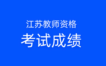 江蘇教師資格證成績查詢時間